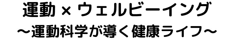 運動 × ウェルビーイング ~運動科学が導く健康ライフ~